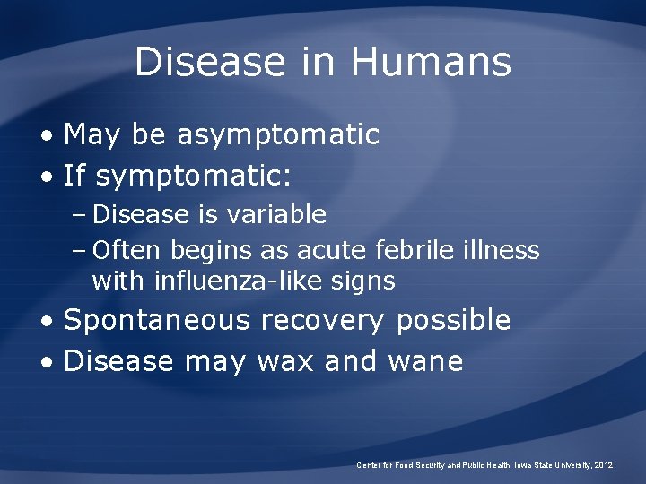 Disease in Humans • May be asymptomatic • If symptomatic: – Disease is variable