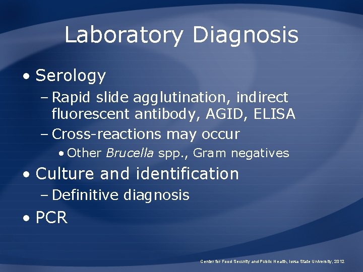 Laboratory Diagnosis • Serology – Rapid slide agglutination, indirect fluorescent antibody, AGID, ELISA –