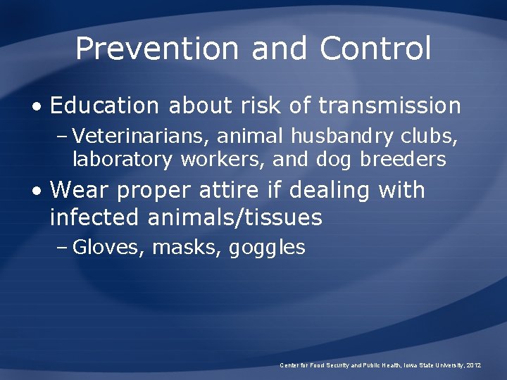 Prevention and Control • Education about risk of transmission – Veterinarians, animal husbandry clubs,