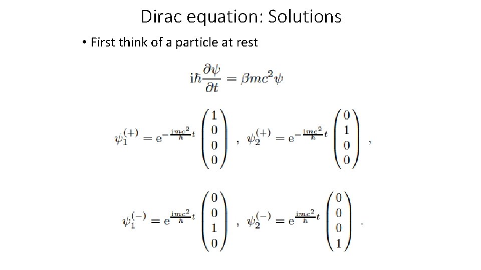  Dirac equation: Solutions • First think of a particle at rest 
