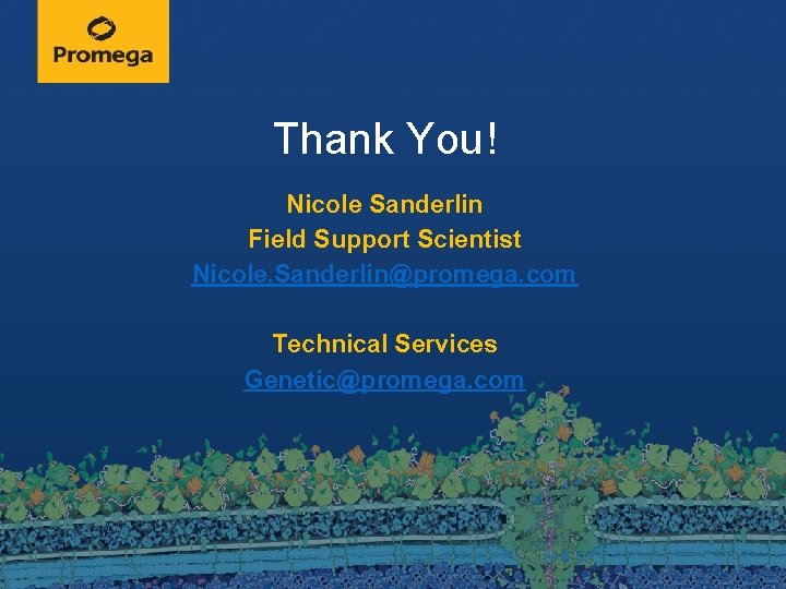 Thank You! Nicole Sanderlin Field Support Scientist Nicole. Sanderlin@promega. com Technical Services Genetic@promega. com