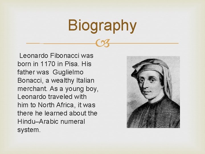 Biography Leonardo Fibonacci was born in 1170 in Pisa. His father was Guglielmo Bonacci,