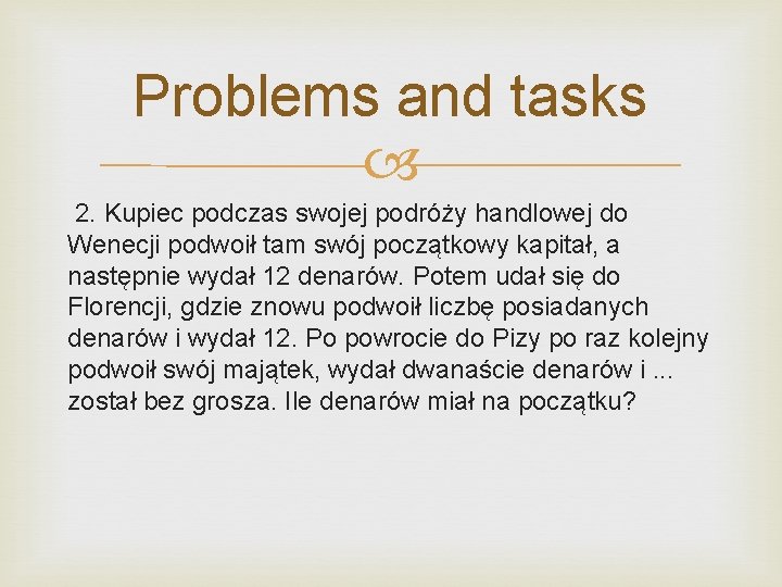 Problems and tasks 2. Kupiec podczas swojej podróży handlowej do Wenecji podwoił tam swój