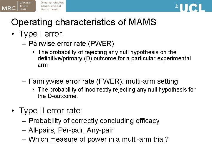 Operating characteristics of MAMS • Type I error: – Pairwise error rate (PWER) •