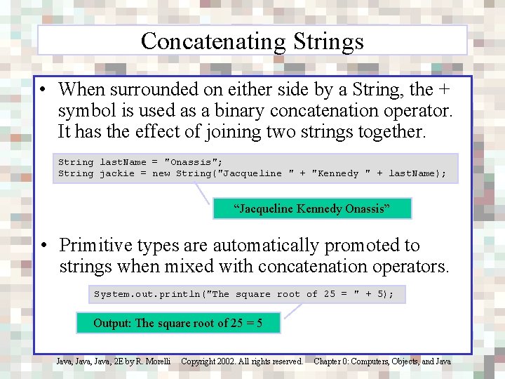 Concatenating Strings • When surrounded on either side by a String, the + symbol