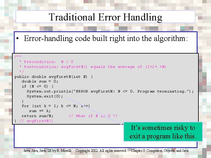 Traditional Error Handling • Error-handling code built right into the algorithm: /** * Precondition: