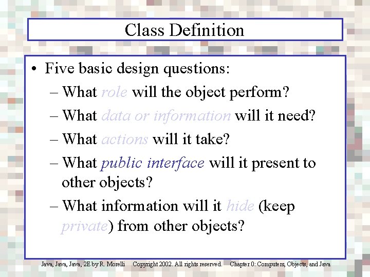 Class Definition • Five basic design questions: – What role will the object perform?