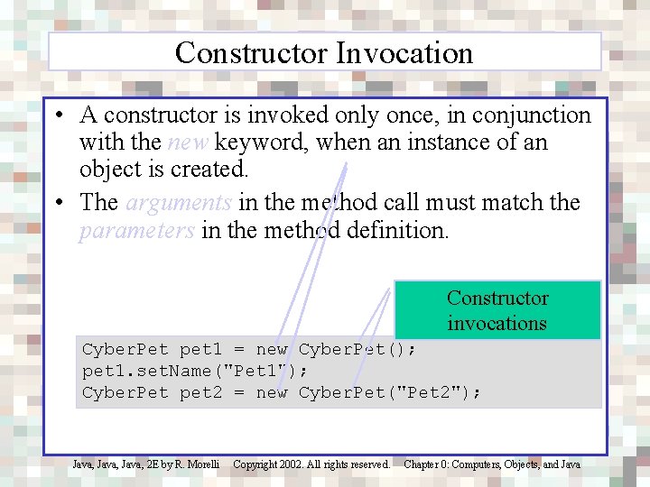 Constructor Invocation • A constructor is invoked only once, in conjunction with the new
