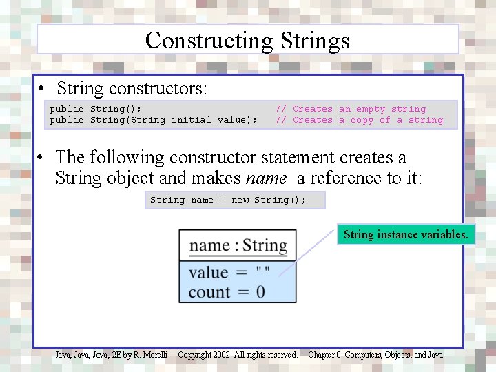 Constructing Strings • String constructors: public String(); public String(String initial_value); // Creates an empty