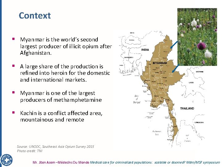 Context § Myanmar is the world’s second largest producer of illicit opium after Afghanistan.