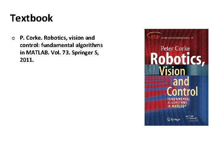 Carnegie Mellon Textbook ¢ P. Corke. Robotics, vision and control: fundamental algorithms in MATLAB.