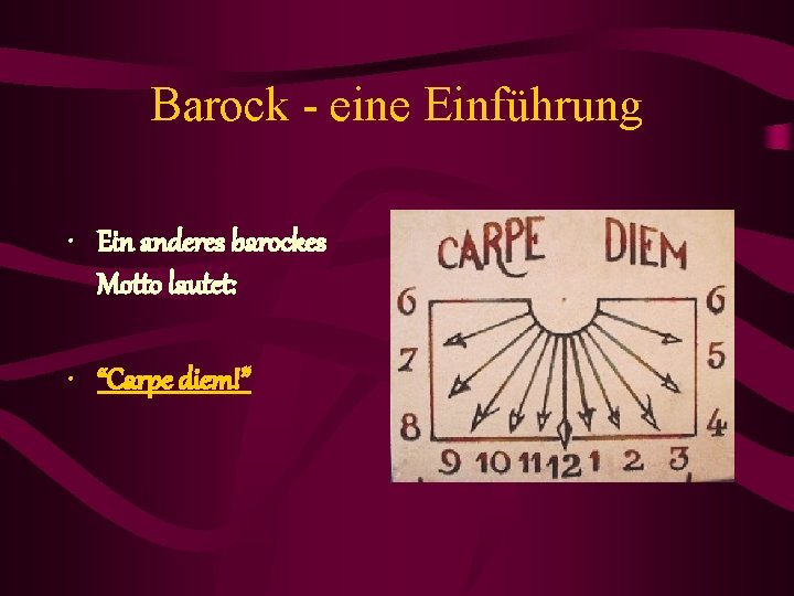 Barock - eine Einführung • Ein anderes barockes Motto lautet: • “Carpe diem!” 