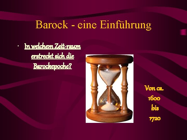 Barock - eine Einführung • In welchem Zeit-raum erstreckt sich die Barockepoche? Von ca.
