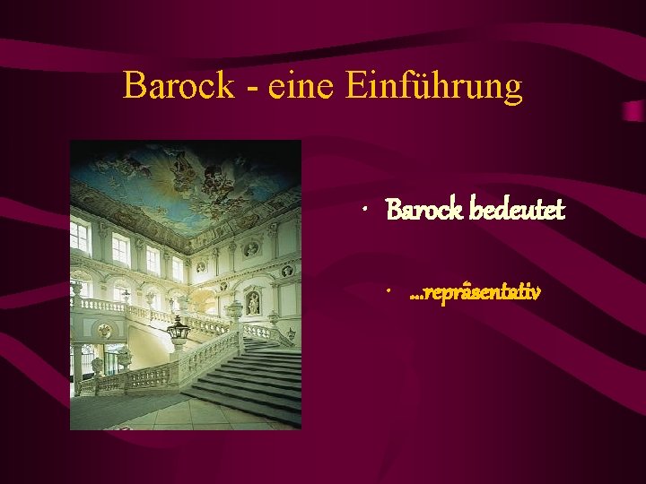 Barock - eine Einführung • Barock bedeutet • . . . repräsentativ 