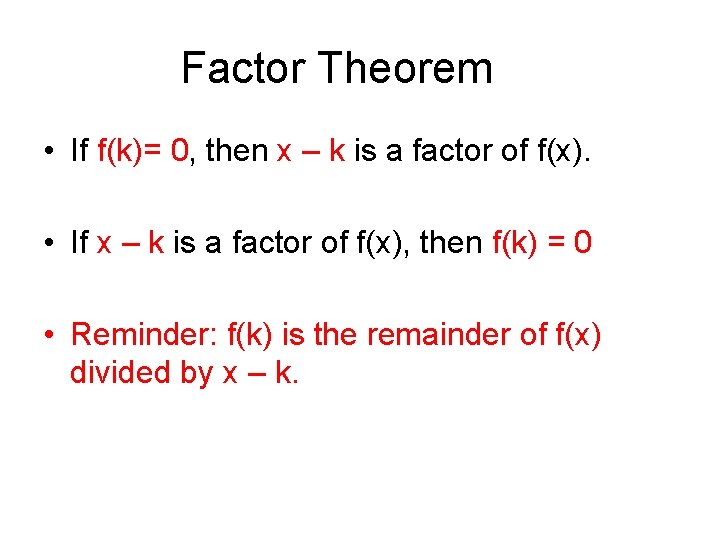 Factor Theorem • If f(k)= 0, then x – k is a factor of