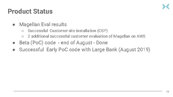 Product Status ● Magellan Eval results ○ Successful Customer site installation (CSP) ○ 2
