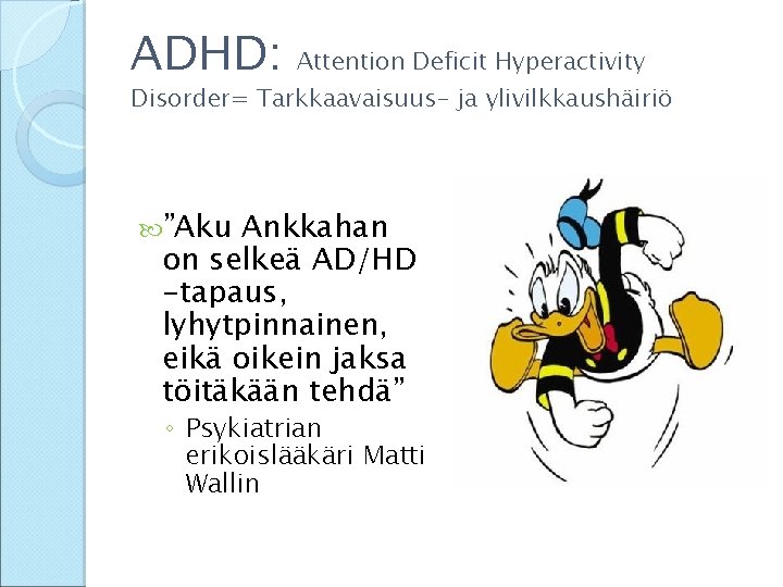 ADHD: Attention Deficit Hyperactivity Disorder= Tarkkaavaisuus- ja ylivilkkaushäiriö ”Aku Ankkahan on selkeä AD/HD -tapaus,