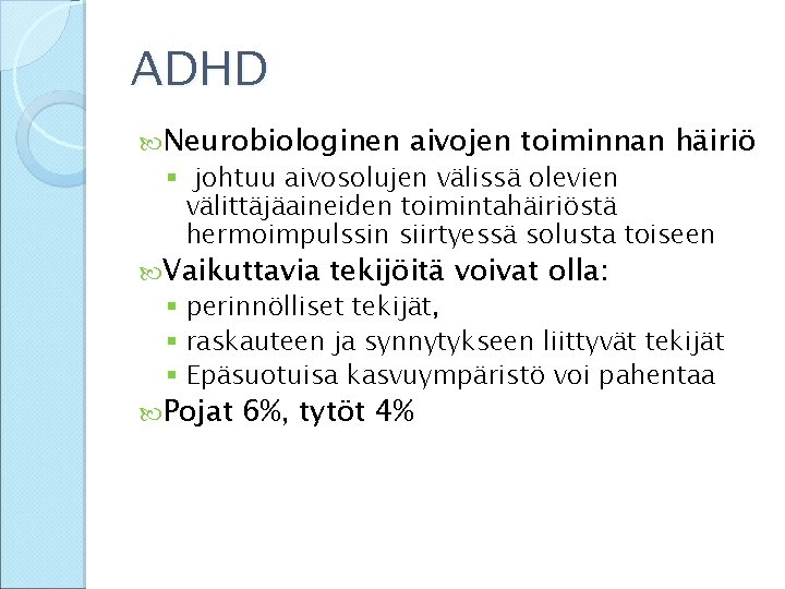 ADHD Neurobiologinen aivojen toiminnan häiriö § johtuu aivosolujen välissä olevien välittäjäaineiden toimintahäiriöstä hermoimpulssin siirtyessä