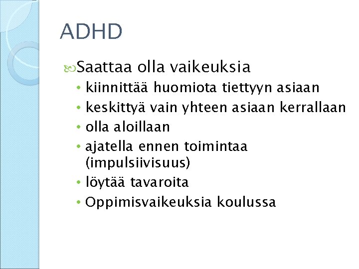 ADHD Saattaa olla vaikeuksia kiinnittää huomiota tiettyyn asiaan keskittyä vain yhteen asiaan kerrallaan olla