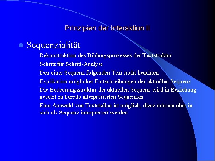 Prinzipien der Interaktion II l Sequenzialität Rekonstruktion des Bildungsprozesses der Textstruktur Schritt für Schritt-Analyse