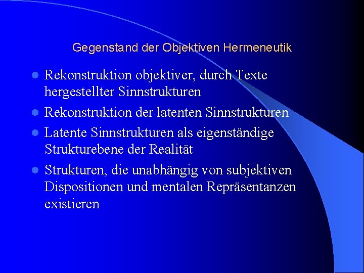 Gegenstand der Objektiven Hermeneutik Rekonstruktion objektiver, durch Texte hergestellter Sinnstrukturen l Rekonstruktion der latenten