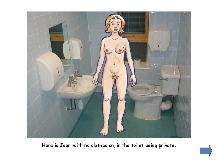 Here is Joan, with no clothes on, in the toilet being private. 