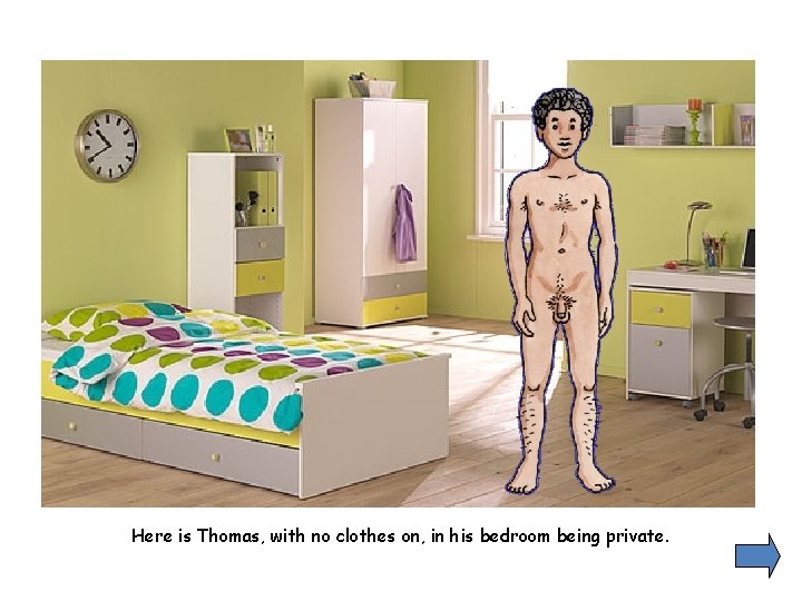 Here is Thomas, with no clothes on, in his bedroom being private. 