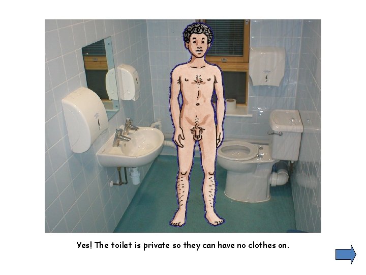 Yes! The toilet is private so they can have no clothes on. 