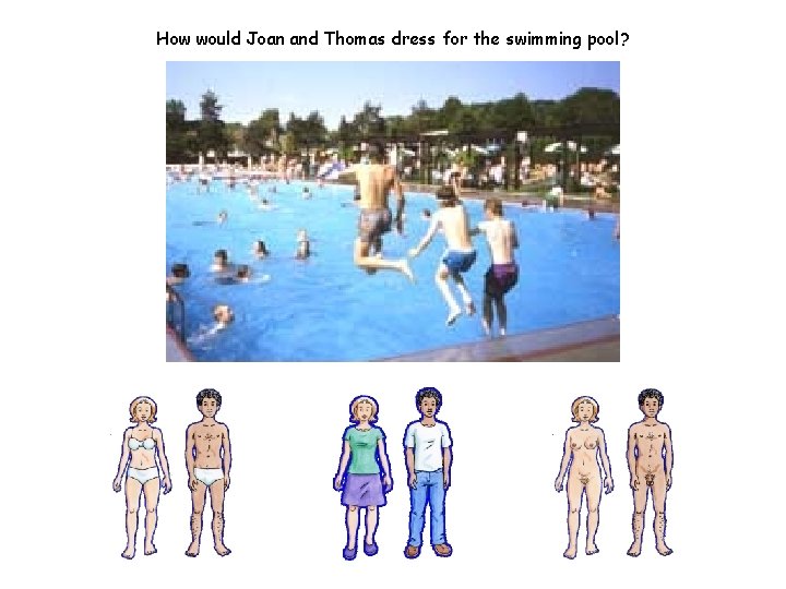 How would Joan and Thomas dress for the swimming pool? 