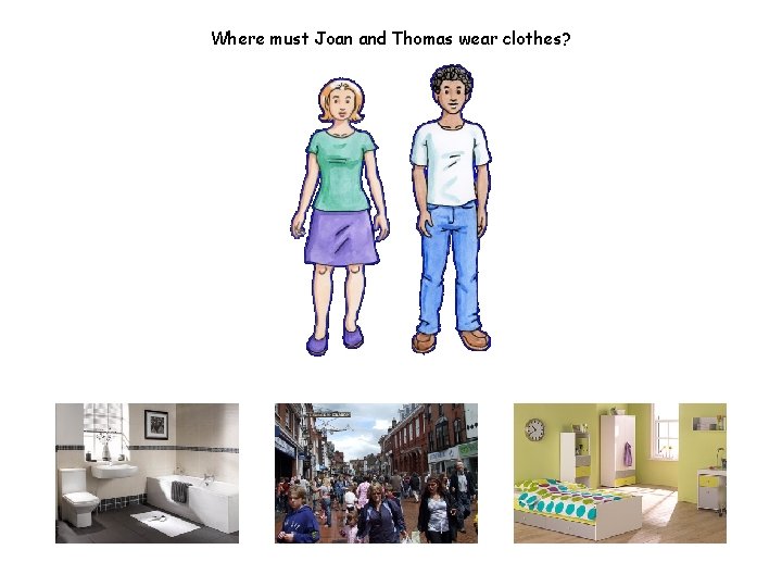 Where must Joan and Thomas wear clothes? 