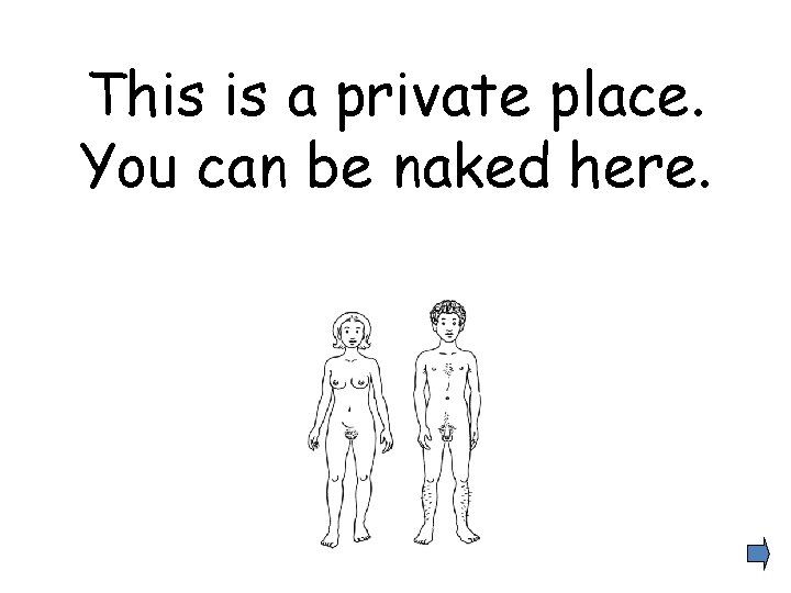 This is a private place. You can be naked here. 