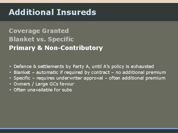 Additional Insureds Coverage Granted Blanket vs. Specific Primary & Non-Contributory • • • Defence