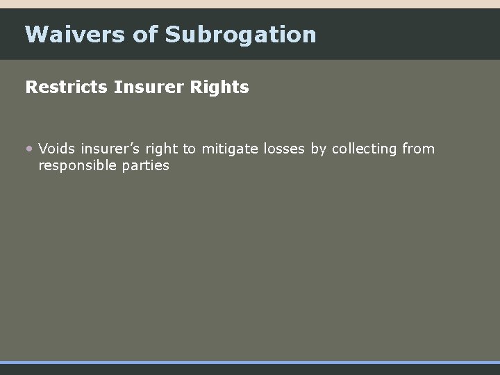Waivers of Subrogation Restricts Insurer Rights • Voids insurer’s right to mitigate losses by
