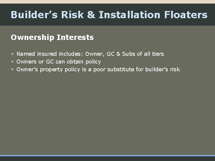 Builder’s Risk & Installation Floaters Ownership Interests • Named insured includes: Owner, GC &