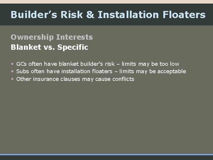 Builder’s Risk & Installation Floaters Ownership Interests Blanket vs. Specific • GCs often have