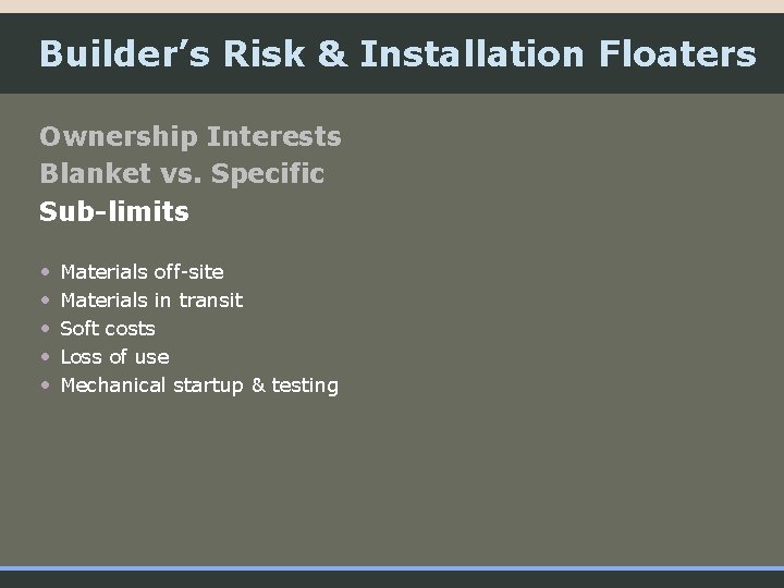 Builder’s Risk & Installation Floaters Ownership Interests Blanket vs. Specific Sub-limits • • •
