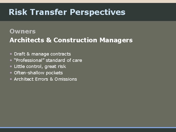 Risk Transfer Perspectives Owners Architects & Construction Managers • • • Draft & manage