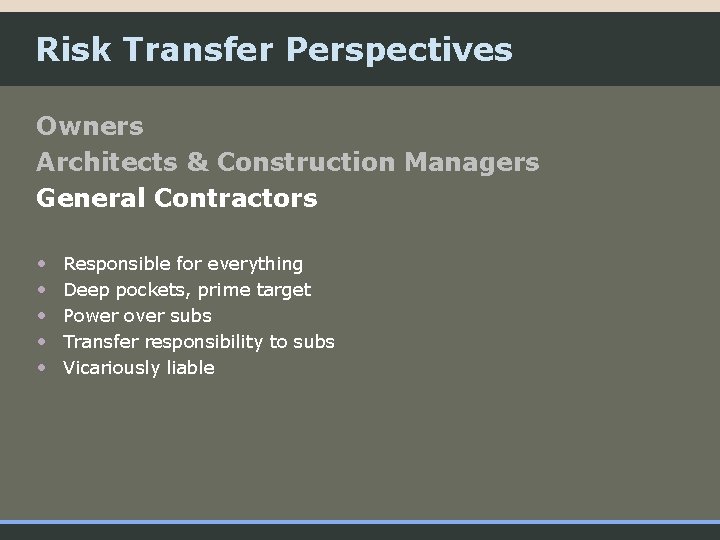 Risk Transfer Perspectives Owners Architects & Construction Managers General Contractors • • • Responsible