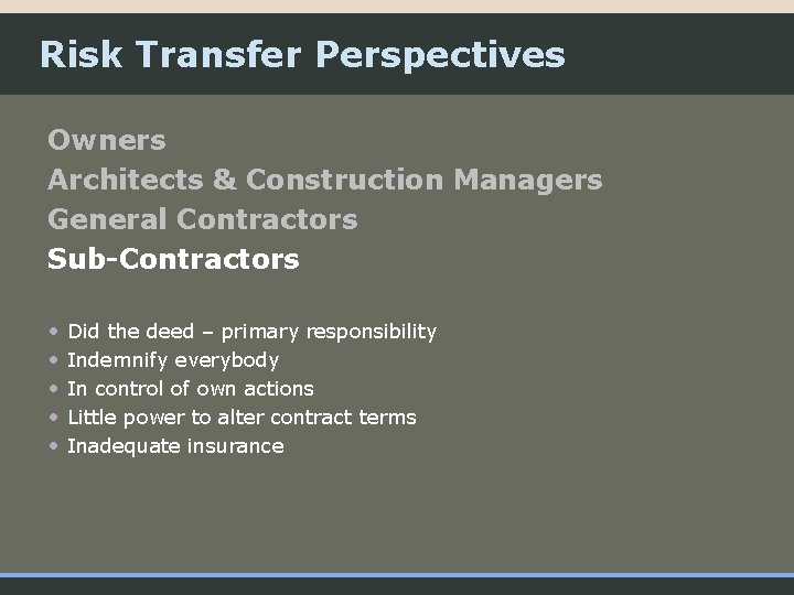 Risk Transfer Perspectives Owners Architects & Construction Managers General Contractors Sub-Contractors • • •