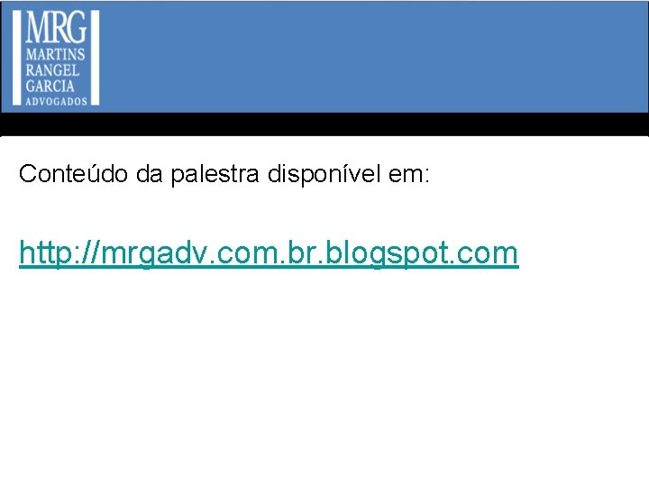 Conteúdo da palestra disponível em: http: //mrgadv. com. br. blogspot. com 