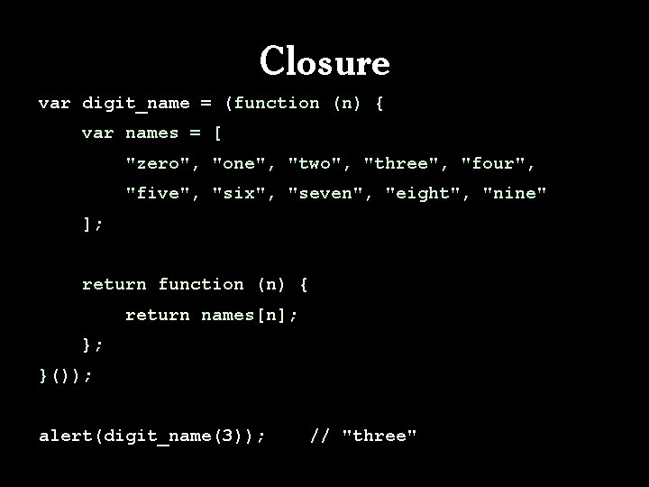 Closure var digit_name = (function (n) { var names = [ "zero", "one", "two",