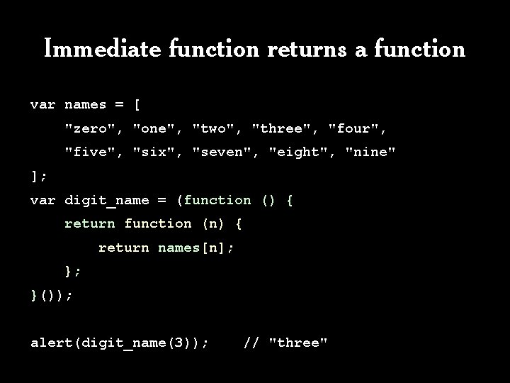 Immediate function returns a function var names = [ "zero", "one", "two", "three", "four",