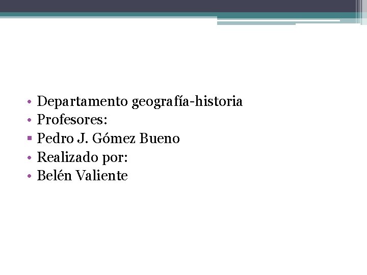  • Departamento geografía-historia • Profesores: § Pedro J. Gómez Bueno • Realizado por: