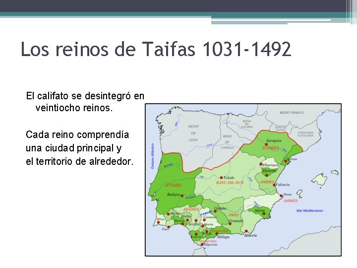 Los reinos de Taifas 1031 -1492 El califato se desintegró en veintiocho reinos. Cada