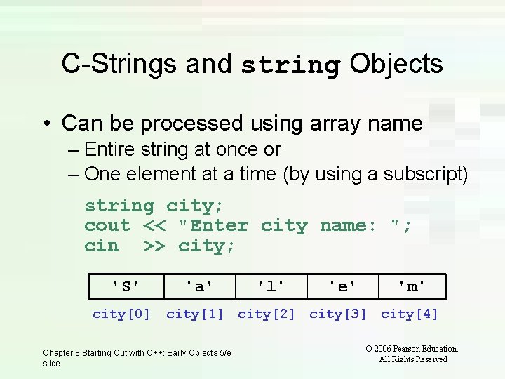 C-Strings and string Objects • Can be processed using array name – Entire string