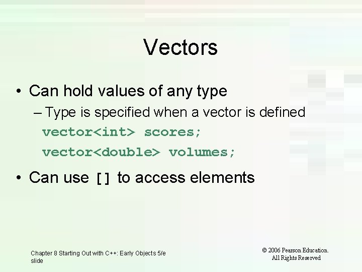 Vectors • Can hold values of any type – Type is specified when a