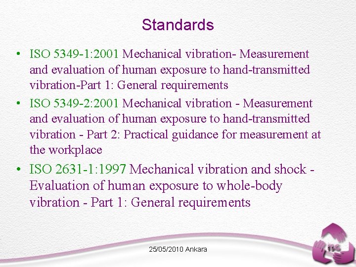 Standards • ISO 5349 -1: 2001 Mechanical vibration- Measurement and evaluation of human exposure