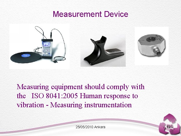 Measurement Device Measuring equipment should comply with the ISO 8041: 2005 Human response to