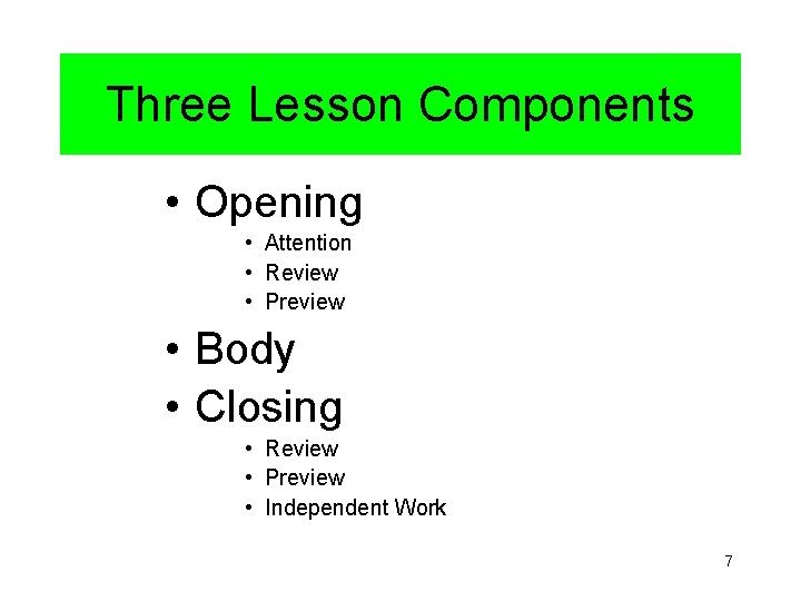 Three Lesson Components • Opening • Attention • Review • Preview • Body •