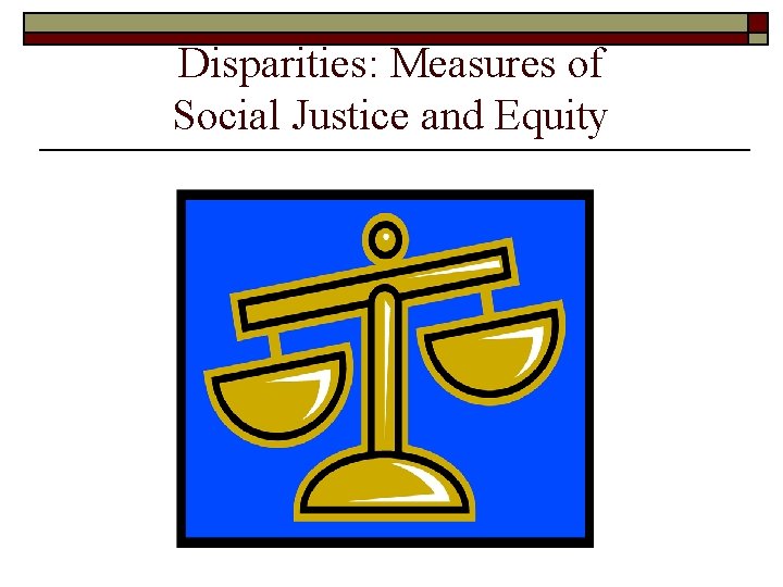 Disparities: Measures of Social Justice and Equity 